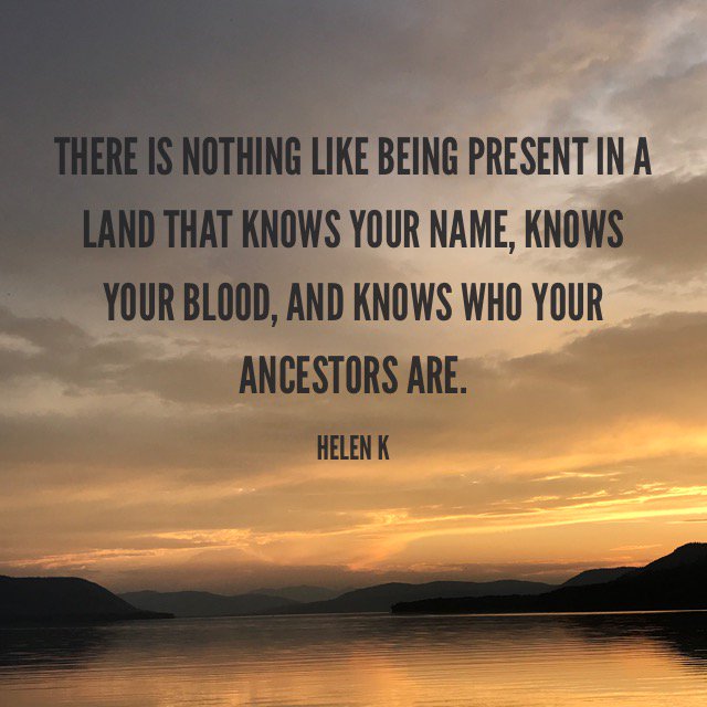 This image shows a orange glowing sky over water and reads: There is nothing like being present in a land that knows your name, knows your blood , and knows who your ancestors are. - Helen K 